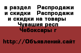  в раздел : Распродажи и скидки » Распродажи и скидки на товары . Чувашия респ.,Чебоксары г.